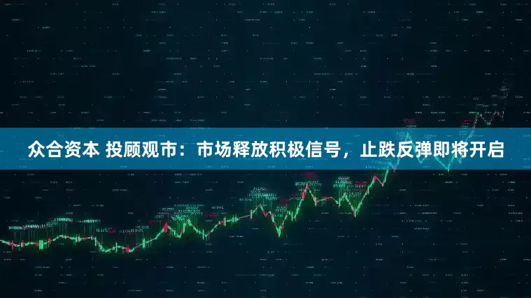 众合资本 投顾观市：市场释放积极信号，止跌反弹即将开启