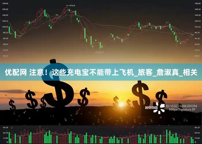 优配网 注意！这些充电宝不能带上飞机_旅客_詹淑真_相关