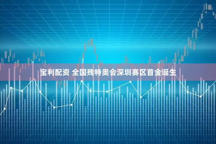 宝利配资 全国残特奥会深圳赛区首金诞生